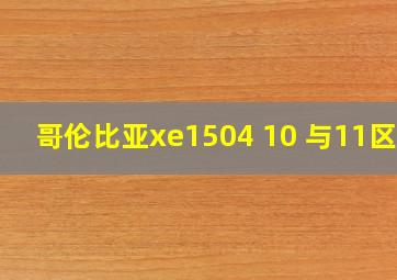 哥伦比亚xe1504 10 与11区别